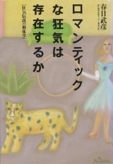 【ロマンティックな狂気は存在するか〜狂気伝説の解体学】　春日武彦